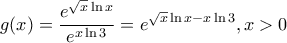 \displaystyle{\displaystyle  
g(x) = \frac{{e^{\sqrt x \ln x} }} 
{{e^{x\ln 3} }} = e^{\sqrt x \ln x - x\ln 3} ,x > 0 
}