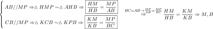 \displaystyle{ 
\left\{ \begin{gathered} 
  AB//MP \Rightarrow \vartriangle HMP \sim \vartriangle AHB \Rightarrow \boxed{\frac{{HM}} 
{{HB}} = \frac{{MP}} 
{{AB}}} \\  
  CB//MP \Rightarrow \vartriangle KCB \sim \vartriangle KPB \Rightarrow \boxed{\frac{{KM}} 
{{KB}} = \frac{{MP}} 
{{BC}}} \\  
\end{gathered}  \right.\quad \mathop  \Rightarrow \limits^{BC = AB \to \frac{{MP}} 
{{AB}} = \frac{{MP}} 
{{BC}}} \frac{{HM}} 
{{HB}} = \frac{{KM}} 
{{KB}} \Rightarrow M,B 
}