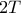 2T