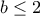 b\leq 2