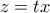 z = tx\,