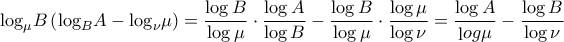 \displaystyle{{\log _\mu }B\left( {{{\log }_B}A - {{\log }_\nu }\mu } \right) = \frac{{\log B}}{{\log \mu }} \cdot \frac{{\log A}}{{\log B}} - \frac{{\log B}}{{\log \mu }} \cdot \frac{{\log \mu }}{{\log \nu }} = \frac{{\log A}}{{{\mathop{\rm l}\nolimits} og\mu }} - \frac{{\log B}}{{\log \nu }}}