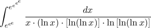 \displaystyle\int_{{{e}^{{{e}^{e}}}}}^{{{e}^{{{e}^{{{e}^{e}}}}}}}{\displaystyle\frac{dx}{x\cdot (\ln x)\cdot \left[ \ln (\ln x) \right]\cdot \ln \left[ \ln (\ln x) \right]}}
