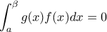\displaystyle \int_{a}^{\beta }{g(x)f(x)dx}=0