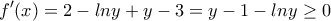 \displaystyle{f'(x)=2-lny+y-3=y-1-lny\ge 0} \displaystyle{f'(x)=2-lny+y-3=y-1-lny\ge 0}