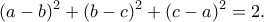 \displaystyle{(a-b)^2+(b-c)^2+(c-a)^2=2.} \displaystyle{(a-b)^2+(b-c)^2+(c-a)^2=2.}