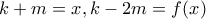 \displaystyle{k+m=x,k-2m=f(x)}