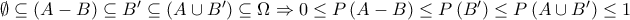 \emptyset  \subseteq \left( {A - B} \right) \subseteq B' \subseteq \left( {A \cup B'} \right) \subseteq \Omega  \Rightarrow 0 \le P\left( {A - B} \right) \le P\left( {B'} \right) \le P\left( {A \cup B'} \right) \le 1