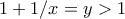 1+1/x=y>1