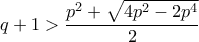 q+1>\dfrac{p^2+\sqrt{4p^2-2p^4}}{2}