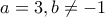 a=3 , b\neq -1