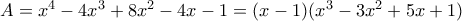 A={{x}^{4}}-4{{x}^{3}}+8{{x}^{2}}-4x-1=(x-1)({{x}^{3}}-3{{x}^{2}}+5x+1)