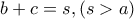 b+c=s , (s>a)
