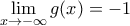 \displaystyle{\lim_{x\rightarrow -\infty}g(x)=-1}