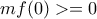 mf(0)>=0