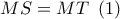 MS = MT\ \,(1)