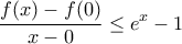 \displaystyle{\frac{f(x)-f(0)}{x-0}\le e^x-1}