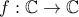 f : \mathbb{C} \rightarrow \mathbb{C}