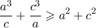 \displaystyle{ \frac{a^3}{c} + \frac{c^3}{a} \geqslant a^2 + c^2}