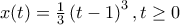 x(t)=\frac{1}{3}\left(t-1 \right)^{3}, t\geq 0