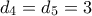 d_4 = d_5 = 3