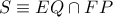 S\equiv{EQ\cap{FP}}