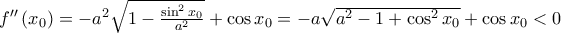 f''\left ( x_{0} \right )=-a^{2}\sqrt{1-\frac{\sin^{2}x_{0}}{a^{2}}}+\cos x_{0}=-a\sqrt{a^{2}-1+\cos^{2}x_{0}}+\cos x_{0}<0