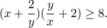 \displaystyle (x+\frac{2}{y})(\frac{y}{x}+2)\geq 8. \displaystyle (x+\frac{2}{y})(\frac{y}{x}+2)\geq 8.