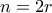 n=2r