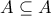 A\subseteq A