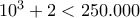 10^3+2<250.000