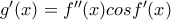 {g}'(x)={f}''(x)cos{f}'(x)