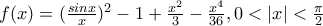 f(x)=(\frac{sinx}{x})^2-1+\frac{x^2}{3}-\frac{x^4}{36} , 0<|x|<\frac{\pi }{2}