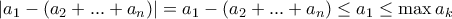 |a_1-(a_2+...+a_n) | =a_1-(a_2+...+a_n) \le a_1 \le \max  a_k