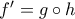 f{'}=g\circ h