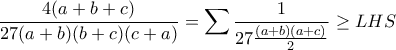 \displaystyle\frac{4(a+b+c)}{27(a+b)(b+c)(c+a)}=\sum\frac{1}{27\frac{(a+b)(a+c)}{2}}\geq{LHS}
