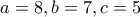 a=8,b=7,c=5
