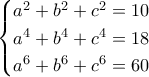 \displaystyle \begin{cases} 
a^2+b^2+c^2=10   \\  
 a^4+b^4+c^4=18  \\  
 a^6+b^6+c^6=60 
\end{cases}