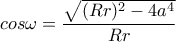 \displaystyle cos\omega =\frac{\sqrt{(Rr)^2-4a^4}}{Rr}