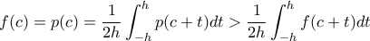 f(c) = p(c) = \displaystyle \frac{1}{2h} \int_{-h}^h p(c+t) dt > \frac{1}{2h} \int_{-h}^h f(c+t) dt