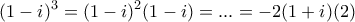 \displaystyle{(1-i)^{3}=(1-i)^{2}(1-i)=...=-2(1+i) (2)} \displaystyle{(1-i)^{3}=(1-i)^{2}(1-i)=...=-2(1+i) (2)}