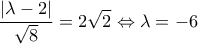 \displaystyle{\frac{|\lambda -2|}{\sqrt{8}}=2\sqrt{2}\Leftrightarrow \lambda =-6}