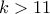k>11