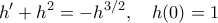 \displaystyle{h'+h^2=-h^{3/2}, \quad h(0)=1}
