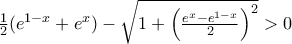 \frac{1}{2}({e}^{1-x} +e^x)-\sqrt{1+ \left( \frac{e^x -{e}^{1-x}}{2}\right)^2}>0