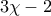 \displaystyle{ 
3\chi  - 2 
}