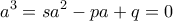 \displaystyle{a^3=sa^2-pa+q=0}