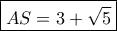 \boxed{AS=3+\sqrt 5}