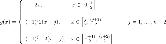g(x)=\left\{ \begin{array}{ll} 
 \,\,\,\,\,\,\,\,\,\,2x,\,\,\,\,\,\,\,\,\,\,\,\,\,\,\,\,\,\,\,\,\,\,\,\,\,\,\,\,\,\,\, x\in\Big[0,\frac{1}{2}\Big] \\ \\ 
(-1)^{j}2(x-j),\,\,\,\,\,\,\,\,\,\,\, x\in\Big[\frac{j}{2},\frac{(j+1)}{2}\Big]\\ \\ 
(-1)^{j+1}2(x-j),\,\,\,\,\, x\in\Big[\frac{(j+1)}{2},\frac{(j+2)}{2}\Big] 
 \end{array} \right. \qquad j=1,\ldots,n-2
