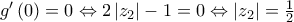 g'\left( 0 \right) = 0 \Leftrightarrow 2\left| {{z_2}} \right| - 1 = 0 \Leftrightarrow \left| {{z_2}} \right| = \frac{1}{2} g'\left( 0 \right) = 0 \Leftrightarrow 2\left| {{z_2}} \right| - 1 = 0 \Leftrightarrow \left| {{z_2}} \right| = \frac{1}{2}